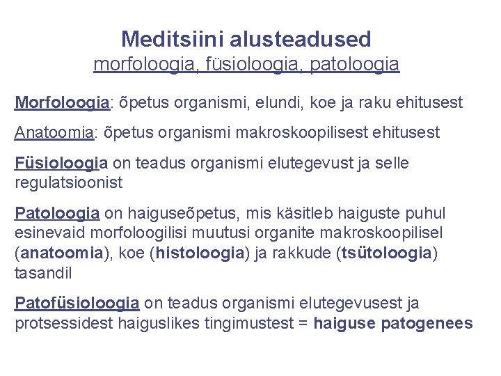 Meditsiini alusteadused morfoloogia, füsioloogia, patoloogia Morfoloogia: õpetus organismi, elundi, koe ja raku ehitusest Anatoomia: