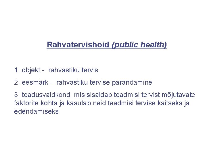 Rahvatervishoid (public health) 1. objekt - rahvastiku tervis 2. eesmärk - rahvastiku tervise parandamine