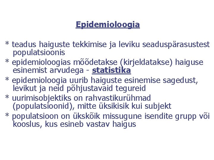 Epidemioloogia * teadus haiguste tekkimise ja leviku seaduspärasustest populatsioonis * epidemioloogias mõõdetakse (kirjeldatakse) haiguse