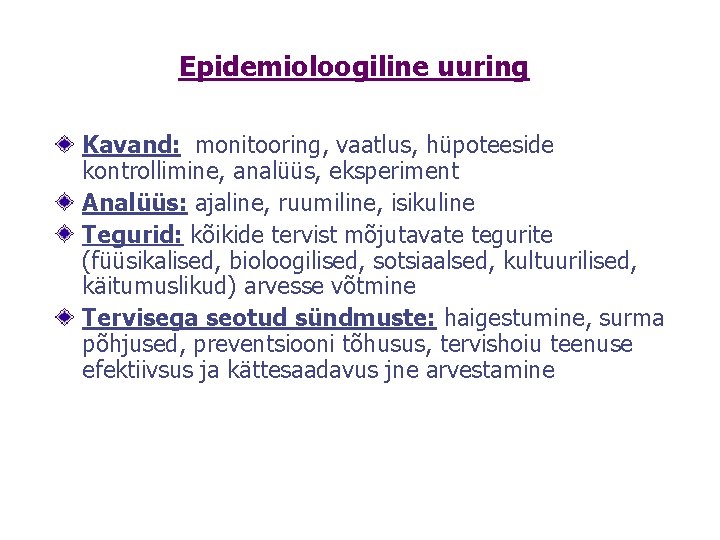 Epidemioloogiline uuring Kavand: monitooring, vaatlus, hüpoteeside kontrollimine, analüüs, eksperiment Analüüs: ajaline, ruumiline, isikuline Tegurid: