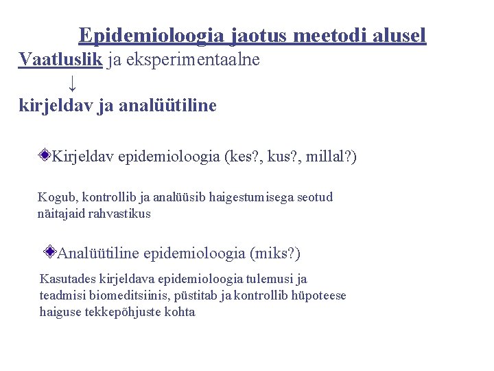 Epidemioloogia jaotus meetodi alusel Vaatluslik ja eksperimentaalne ↓ kirjeldav ja analüütiline Kirjeldav epidemioloogia (kes?