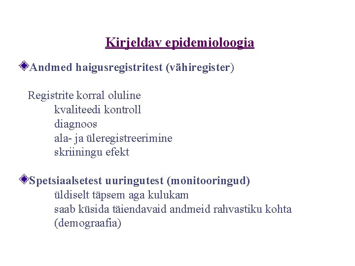 Kirjeldav epidemioloogia Andmed haigusregistritest (vähiregister) Registrite korral oluline kvaliteedi kontroll diagnoos ala- ja üleregistreerimine