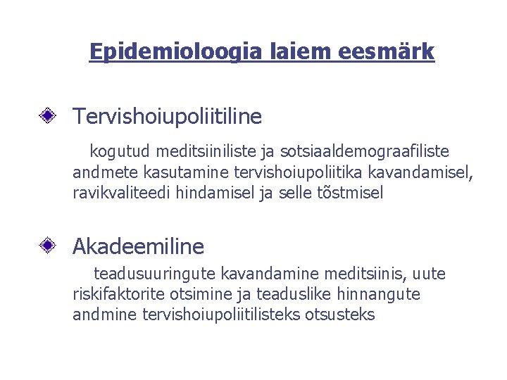 Epidemioloogia laiem eesmärk Tervishoiupoliitiline kogutud meditsiiniliste ja sotsiaaldemograafiliste andmete kasutamine tervishoiupoliitika kavandamisel, ravikvaliteedi hindamisel