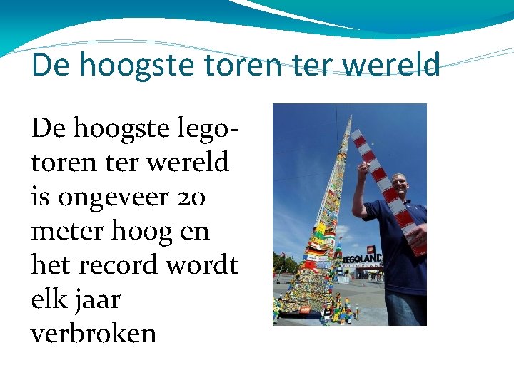 De hoogste toren ter wereld De hoogste legotoren ter wereld is ongeveer 20 meter