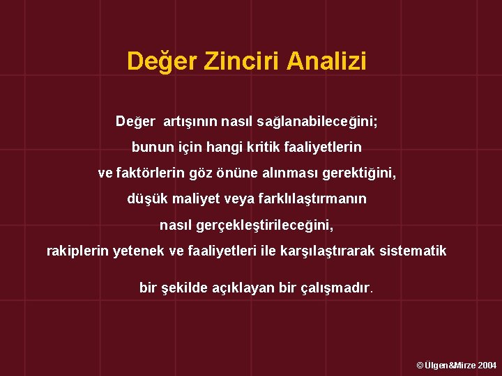 Değer Zinciri Analizi Değer artışının nasıl sağlanabileceğini; bunun için hangi kritik faaliyetlerin ve faktörlerin