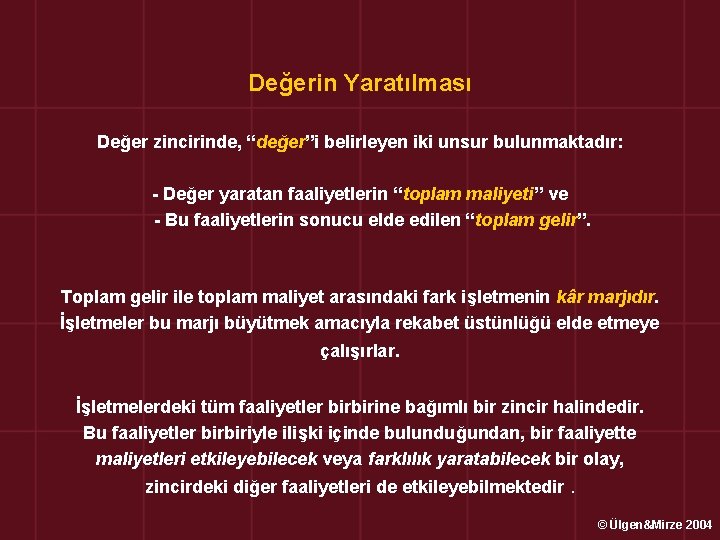 Değerin Yaratılması Değer zincirinde, “değer”i belirleyen iki unsur bulunmaktadır: - Değer yaratan faaliyetlerin “toplam