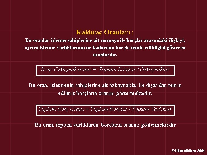 Kaldıraç Oranları : Bu oranlar işletme sahiplerine ait sermaye ile borçlar arasındaki ilişkiyi, ayrıca