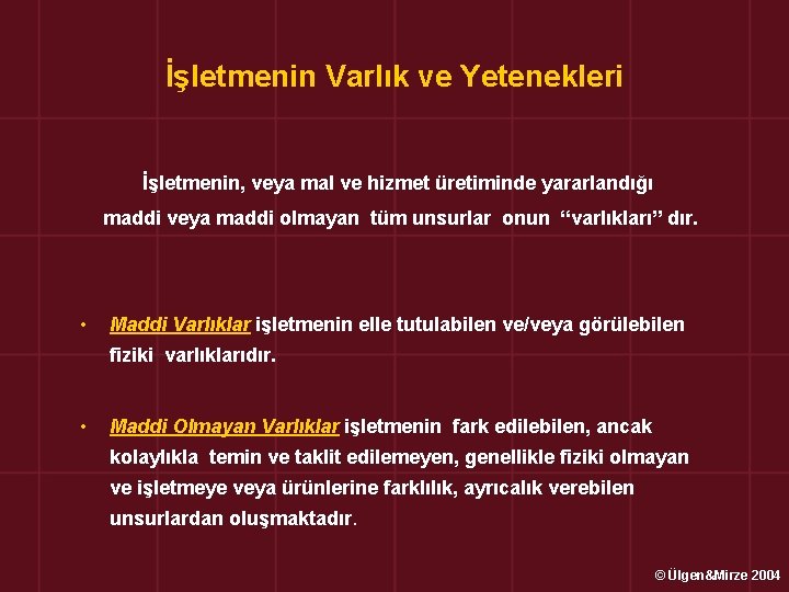 İşletmenin Varlık ve Yetenekleri İşletmenin, veya mal ve hizmet üretiminde yararlandığı maddi veya maddi