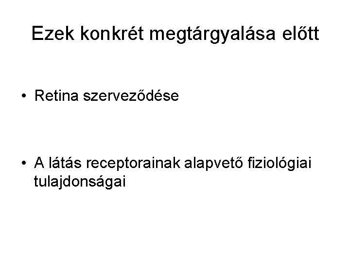 Ezek konkrét megtárgyalása előtt • Retina szerveződése • A látás receptorainak alapvető fiziológiai tulajdonságai