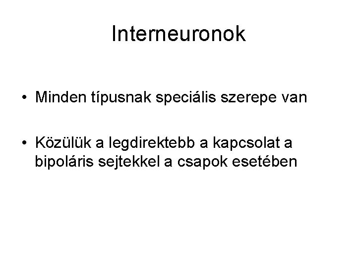 Interneuronok • Minden típusnak speciális szerepe van • Közülük a legdirektebb a kapcsolat a