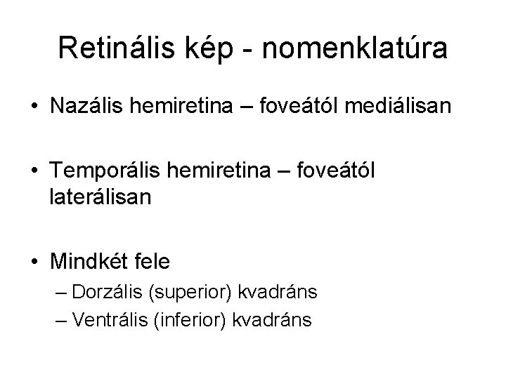 Retinális kép - nomenklatúra • Nazális hemiretina – foveától mediálisan • Temporális hemiretina –