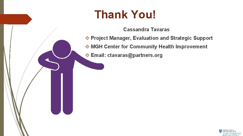 Thank You! Cassandra Tavaras Project Manager, Evaluation and Strategic Support MGH Center for Community
