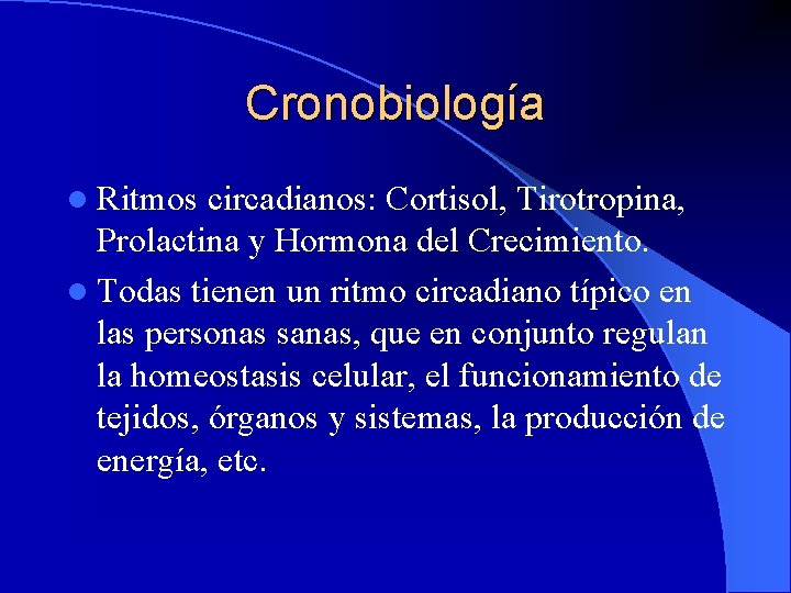Cronobiología l Ritmos circadianos: Cortisol, Tirotropina, Prolactina y Hormona del Crecimiento. l Todas tienen