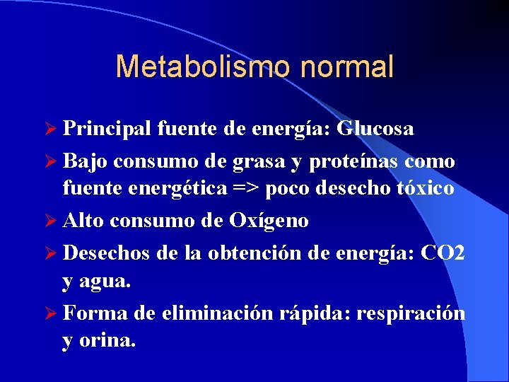 Metabolismo normal Ø Principal fuente de energía: Glucosa Ø Bajo consumo de grasa y