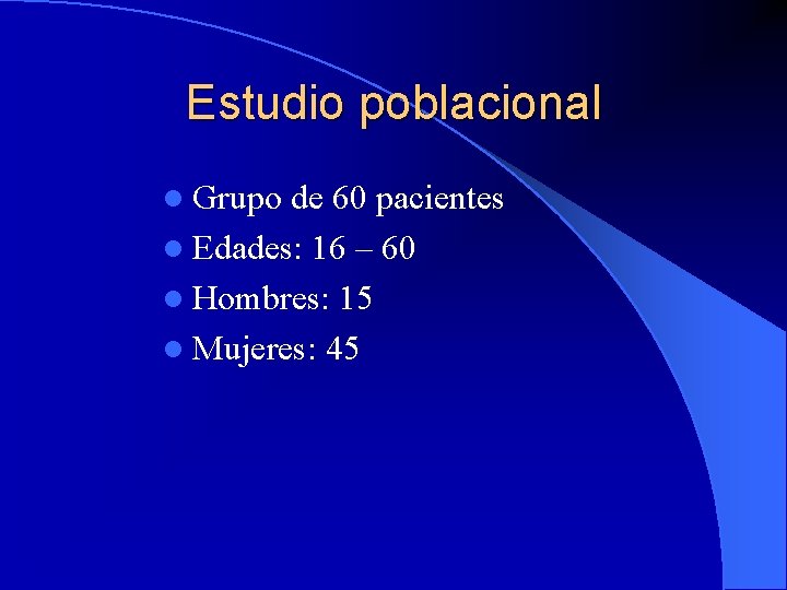 Estudio poblacional l Grupo de 60 pacientes l Edades: 16 – 60 l Hombres: