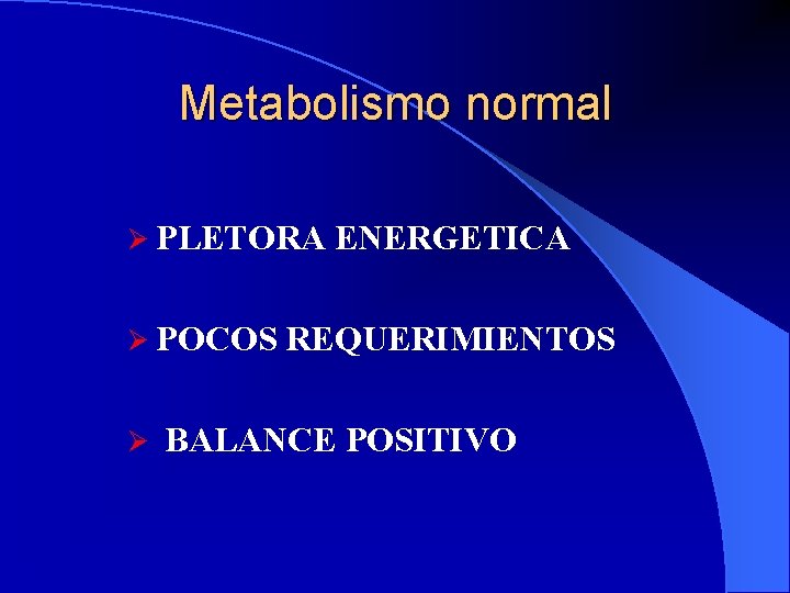 Metabolismo normal Ø PLETORA Ø POCOS Ø ENERGETICA REQUERIMIENTOS BALANCE POSITIVO 