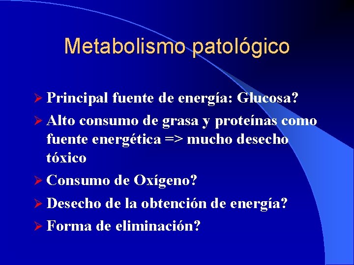 Metabolismo patológico Ø Principal fuente de energía: Glucosa? Ø Alto consumo de grasa y