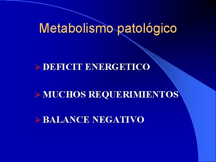 Metabolismo patológico Ø DEFICIT ENERGETICO Ø MUCHOS REQUERIMIENTOS Ø BALANCE NEGATIVO 