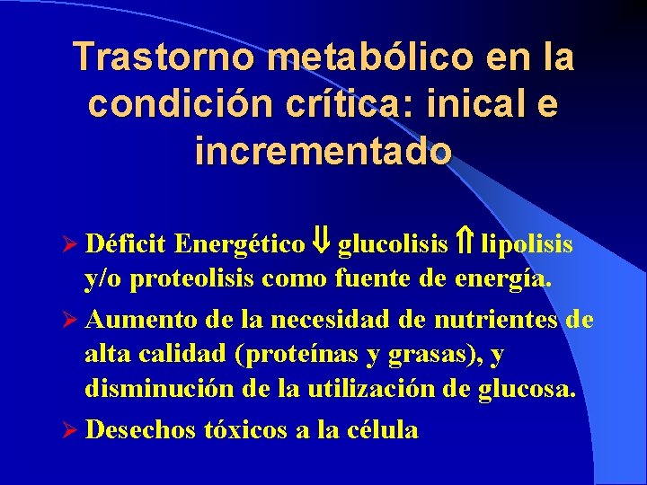 Trastorno metabólico en la condición crítica: inical e incrementado Energético glucolisis lipolisis y/o proteolisis