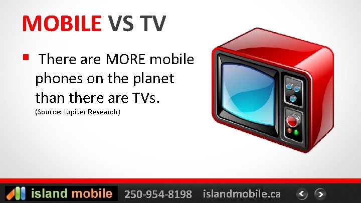 MOBILE VS TV § There are MORE mobile phones on the planet than there