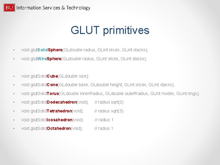 GLUT primitives • void glut. Solid. Sphere(GLdouble radius, GLint slices, GLint stacks); • void