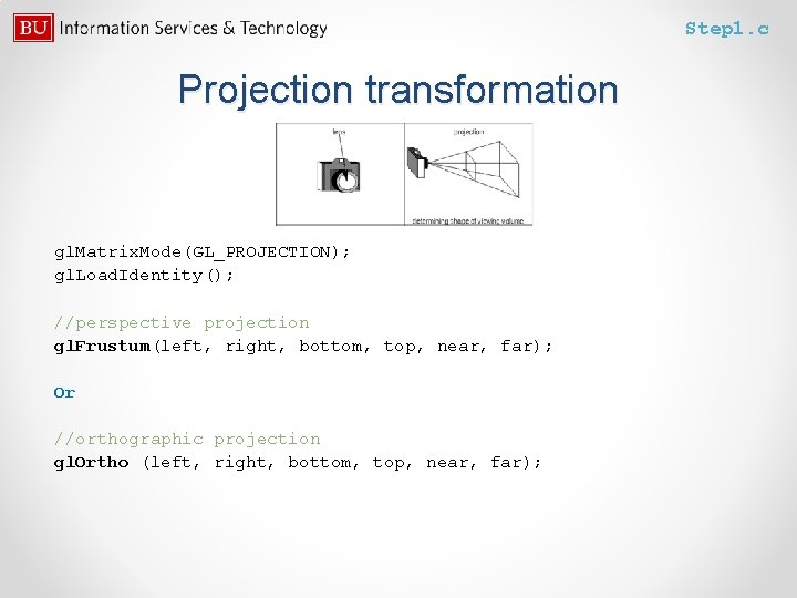 Step 1. c Projection transformation gl. Matrix. Mode(GL_PROJECTION); gl. Load. Identity(); //perspective projection gl.