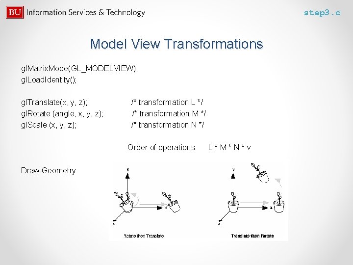 step 3. c Model View Transformations gl. Matrix. Mode(GL_MODELVIEW); gl. Load. Identity(); gl. Translate(x,