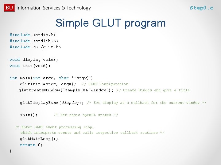 Step 0. c Simple GLUT program #include <stdio. h> #include <stdlib. h> #include <GL/glut.