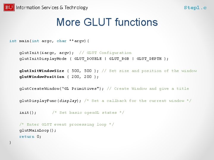 Step 1. c More GLUT functions int main(int argc, char **argv){ glut. Init(&argc, argv);