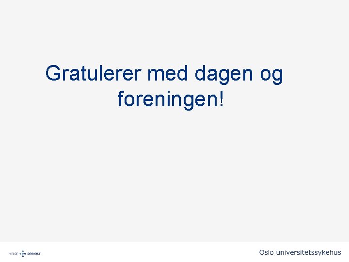 Gratulerer med dagen og foreningen! Gratulerer med dagen og foreningen!
