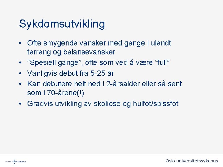 Sykdomsutvikling • Ofte smygende vansker med gange i ulendt terreng og balansevansker • ”Spesiell Sykdomsutvikling • Ofte smygende vansker med gange i ulendt terreng og balansevansker • ”Spesiell