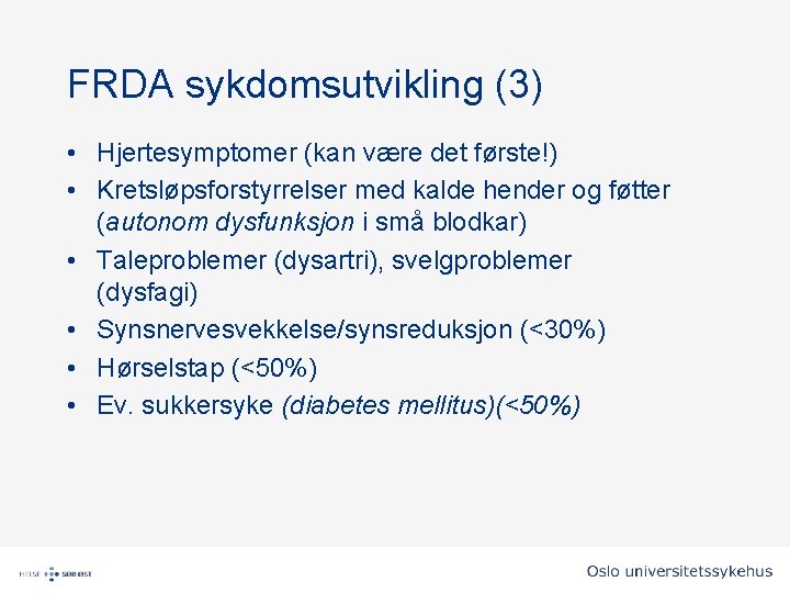 FRDA sykdomsutvikling (3) • Hjertesymptomer (kan være det første!) • Kretsløpsforstyrrelser med kalde hender FRDA sykdomsutvikling (3) • Hjertesymptomer (kan være det første!) • Kretsløpsforstyrrelser med kalde hender