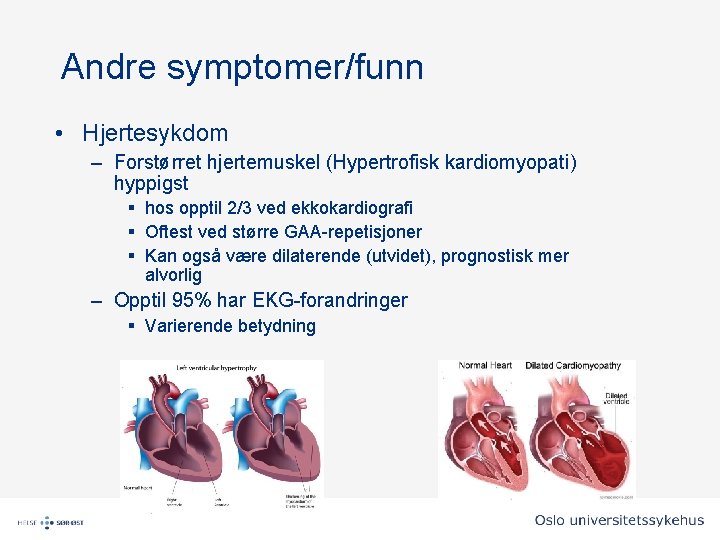 Andre symptomer/funn • Hjertesykdom – Forstørret hjertemuskel (Hypertrofisk kardiomyopati) hyppigst § hos opptil 2/3 Andre symptomer/funn • Hjertesykdom – Forstørret hjertemuskel (Hypertrofisk kardiomyopati) hyppigst § hos opptil 2/3