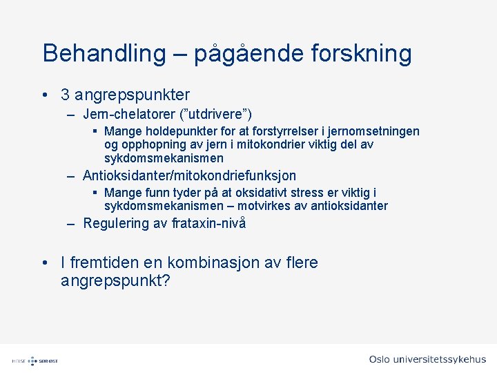 Behandling – pågående forskning • 3 angrepspunkter – Jern-chelatorer (”utdrivere”) § Mange holdepunkter for Behandling – pågående forskning • 3 angrepspunkter – Jern-chelatorer (”utdrivere”) § Mange holdepunkter for