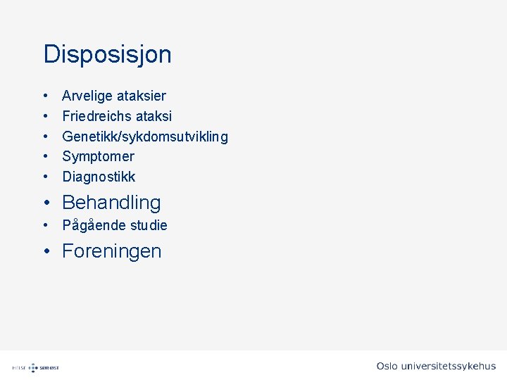 Disposisjon • • • Arvelige ataksier Friedreichs ataksi Genetikk/sykdomsutvikling Symptomer Diagnostikk • Behandling • Disposisjon • • • Arvelige ataksier Friedreichs ataksi Genetikk/sykdomsutvikling Symptomer Diagnostikk • Behandling •