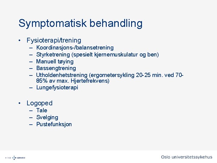 Symptomatisk behandling • Fysioterapi/trening – – – Koordinasjons-/balansetrening Styrketrening (spesielt kjernemuskulatur og ben) Manuell Symptomatisk behandling • Fysioterapi/trening – – – Koordinasjons-/balansetrening Styrketrening (spesielt kjernemuskulatur og ben) Manuell