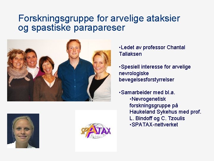 Forskningsgruppe for arvelige ataksier og spastiske parapareser • Ledet av professor Chantal Tallaksen • Forskningsgruppe for arvelige ataksier og spastiske parapareser • Ledet av professor Chantal Tallaksen •