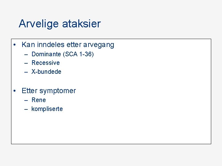 Arvelige ataksier • Kan inndeles etter arvegang – Dominante (SCA 1 -36) – Recessive Arvelige ataksier • Kan inndeles etter arvegang – Dominante (SCA 1 -36) – Recessive
