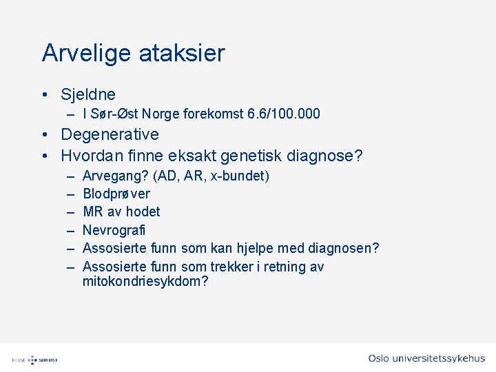 Arvelige ataksier • Sjeldne – I Sør-Øst Norge forekomst 6. 6/100. 000 • Degenerative Arvelige ataksier • Sjeldne – I Sør-Øst Norge forekomst 6. 6/100. 000 • Degenerative