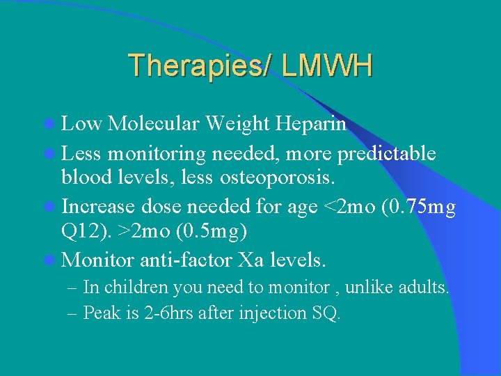 Therapies/ LMWH l Low Molecular Weight Heparin l Less monitoring needed, more predictable blood