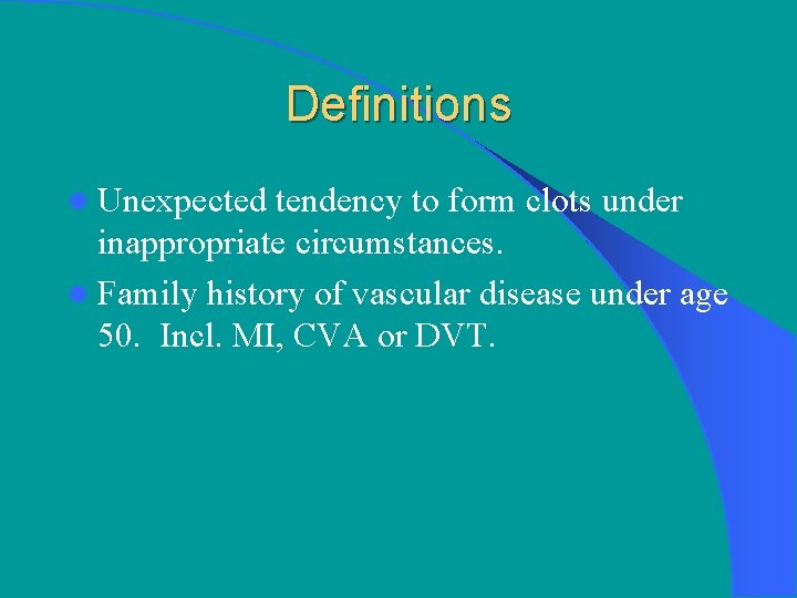 Definitions l Unexpected tendency to form clots under inappropriate circumstances. l Family history of