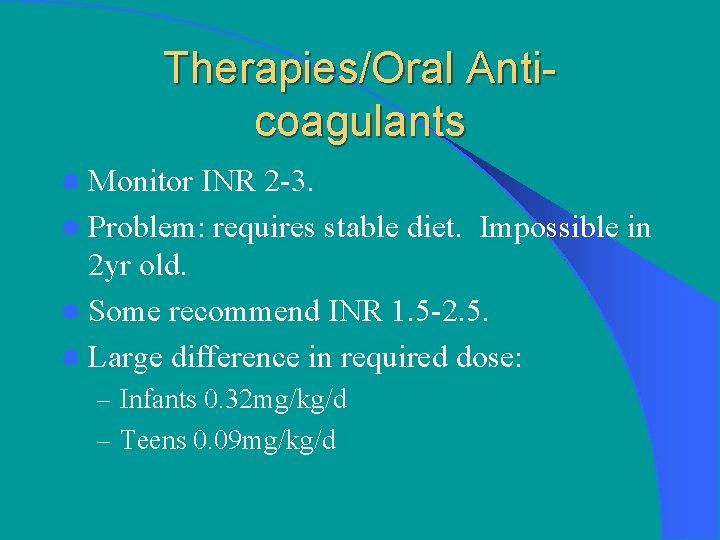 Therapies/Oral Anticoagulants l Monitor INR 2 -3. l Problem: requires stable diet. Impossible in