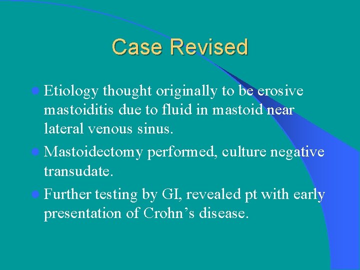 Case Revised l Etiology thought originally to be erosive mastoiditis due to fluid in