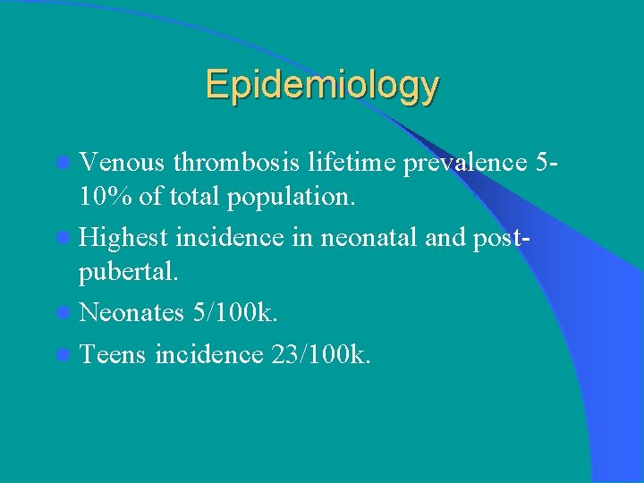 Epidemiology l Venous thrombosis lifetime prevalence 510% of total population. l Highest incidence in
