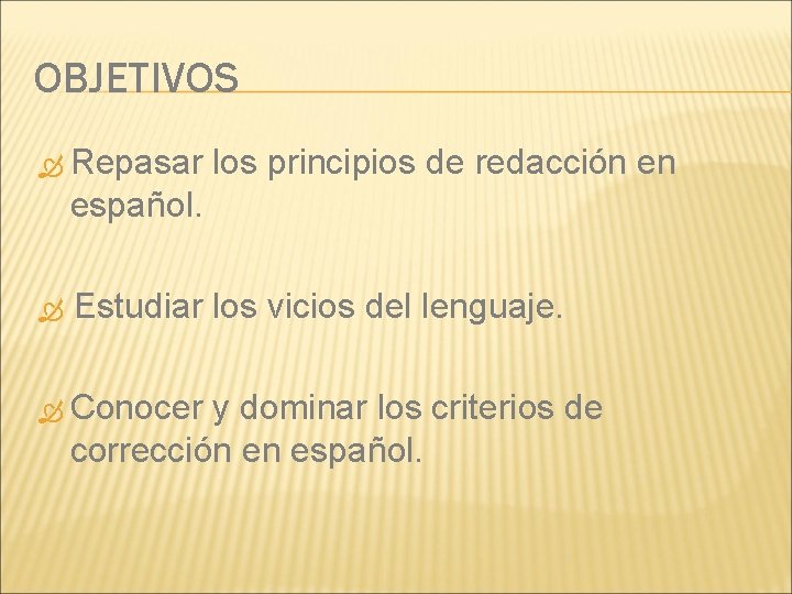 OBJETIVOS Repasar los principios de redacción en español. Estudiar los vicios del lenguaje. Conocer
