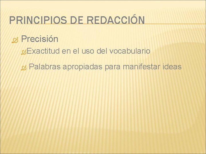 PRINCIPIOS DE REDACCIÓN Precisión Exactitud en el uso del vocabulario Palabras apropiadas para manifestar