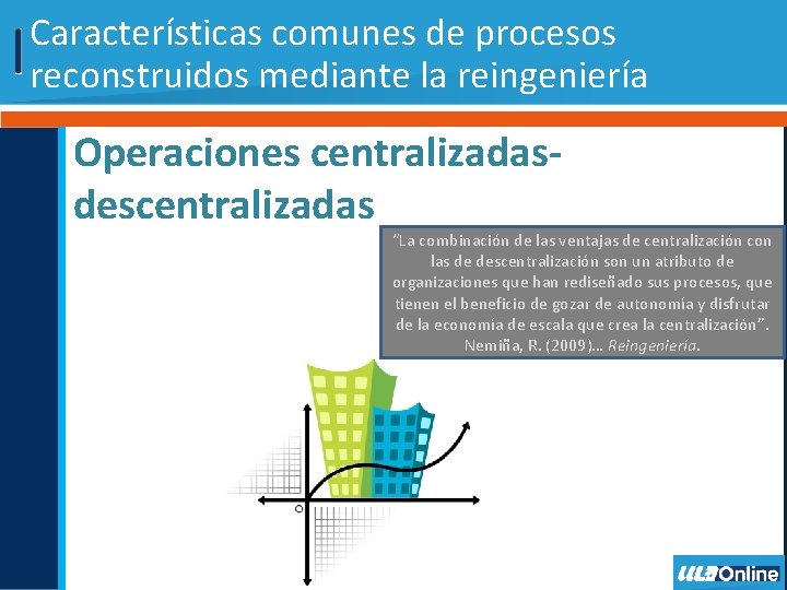 Características comunes de procesos reconstruidos mediante la reingeniería Operaciones centralizadasdescentralizadas “La combinación de las