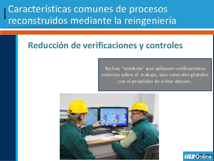 Características comunes de procesos reconstruidos mediante la reingeniería Reducción de verificaciones y controles No
