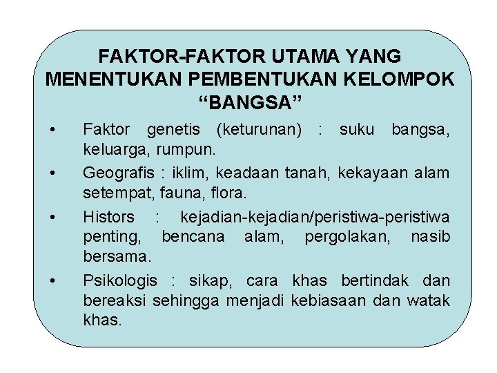 FAKTOR-FAKTOR UTAMA YANG MENENTUKAN PEMBENTUKAN KELOMPOK “BANGSA” • • Faktor genetis (keturunan) : suku