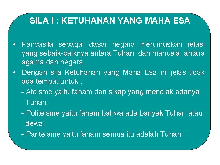 SILA I : KETUHANAN YANG MAHA ESA • Pancasila sebagai dasar negara merumuskan relasi